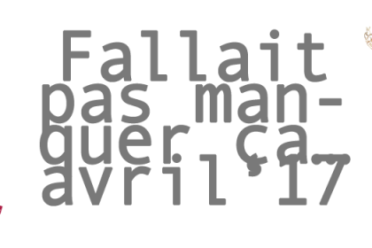Fallait pas manquer ça… avril ’17